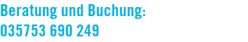 Beratung und Buchung: 035753 690 249
